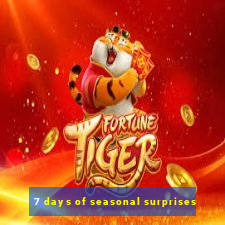 7 days of seasonal surprises