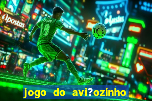 jogo do avi?ozinho como jogar