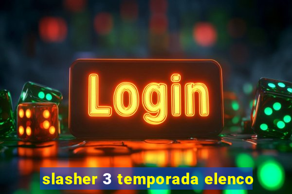 slasher 3 temporada elenco