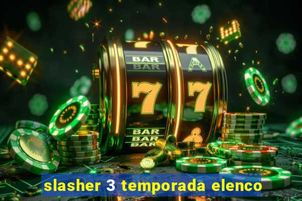 slasher 3 temporada elenco