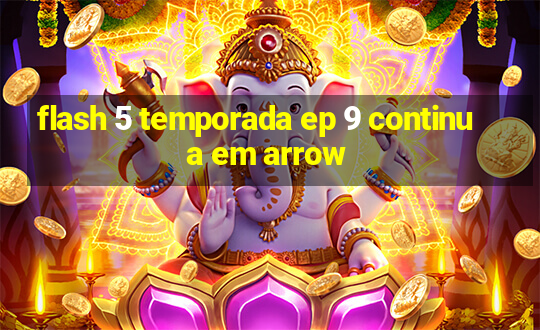 flash 5 temporada ep 9 continua em arrow