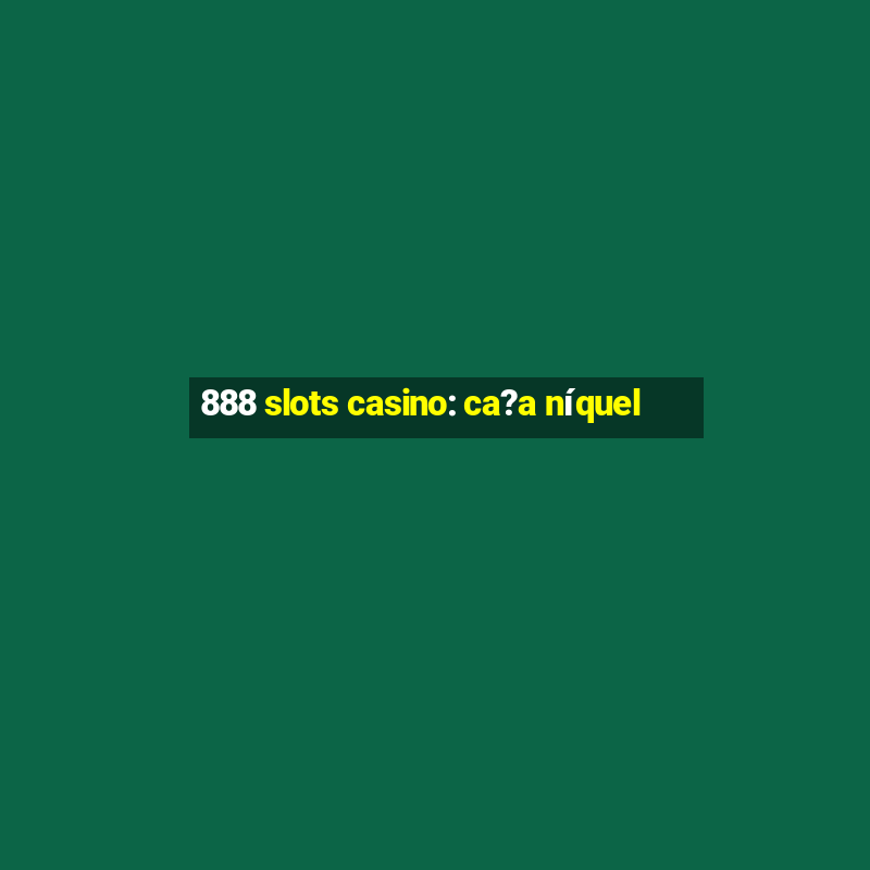 888 slots casino: ca?a níquel