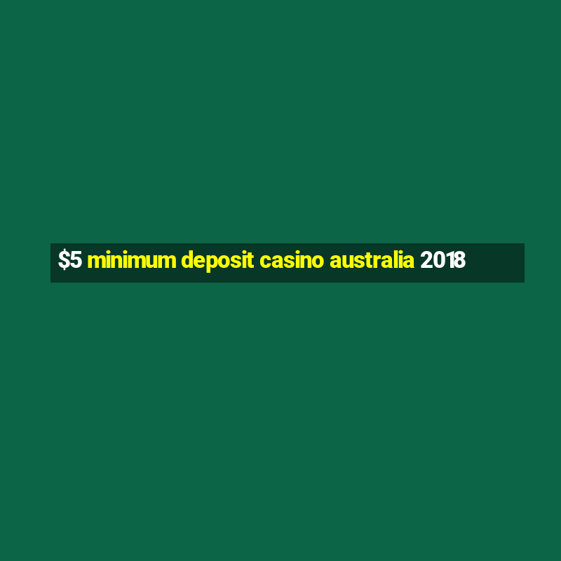 $5 minimum deposit casino australia 2018