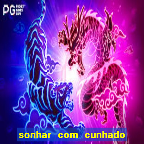 sonhar com cunhado jogo do bicho