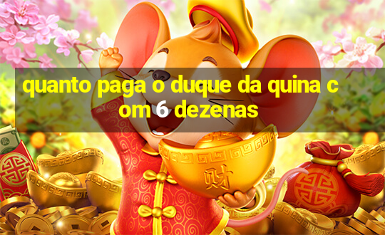 quanto paga o duque da quina com 6 dezenas