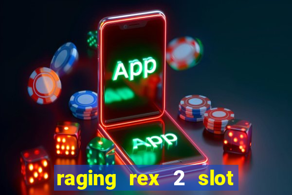 raging rex 2 slot soldi veri