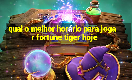 qual o melhor horário para jogar fortune tiger hoje