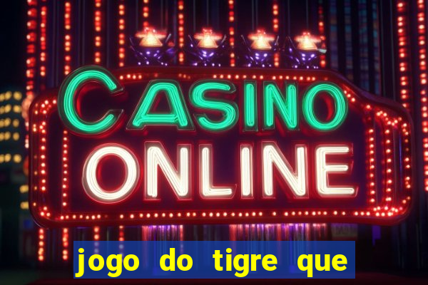 jogo do tigre que paga dinheiro