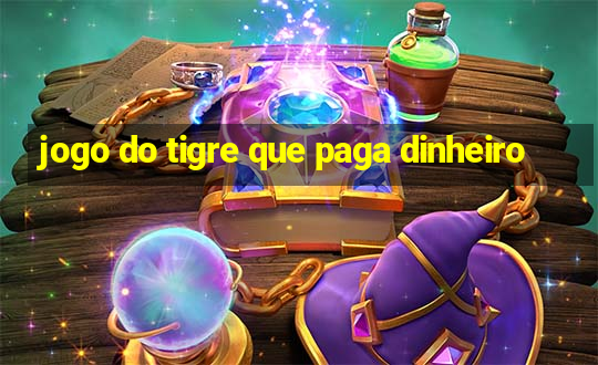 jogo do tigre que paga dinheiro