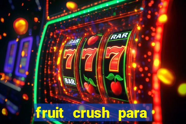 fruit crush para ganhar dinheiro