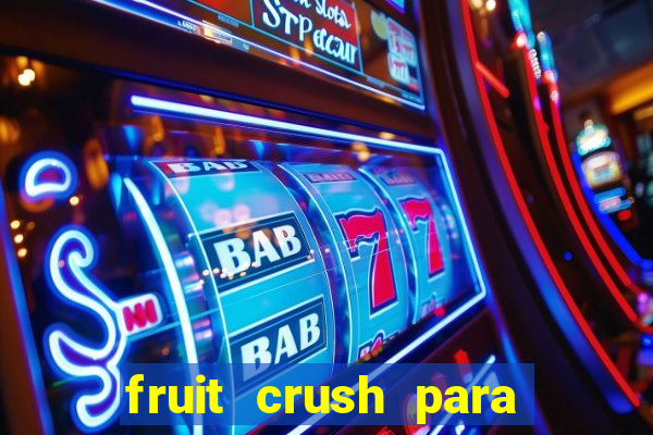 fruit crush para ganhar dinheiro