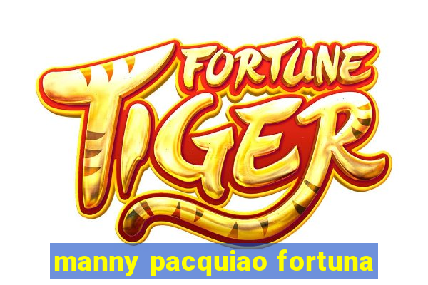 manny pacquiao fortuna