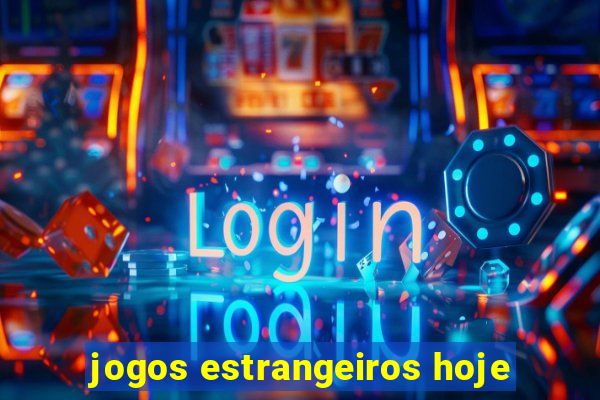 jogos estrangeiros hoje