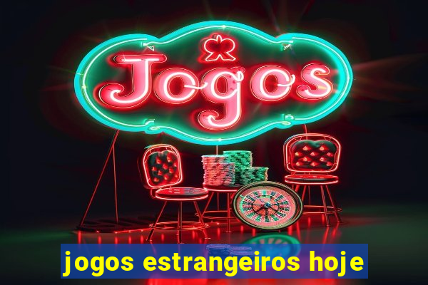 jogos estrangeiros hoje