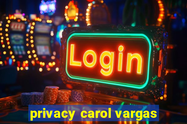 privacy carol vargas