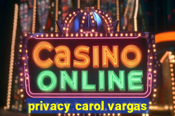 privacy carol vargas