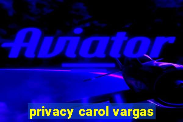 privacy carol vargas