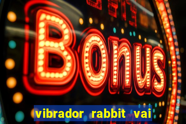 vibrador rabbit vai e vem