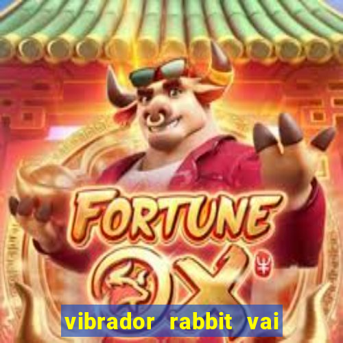 vibrador rabbit vai e vem