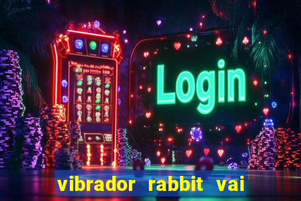 vibrador rabbit vai e vem