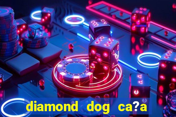 diamond dog ca?a níquel slot