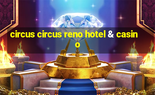 circus circus reno hotel & casino