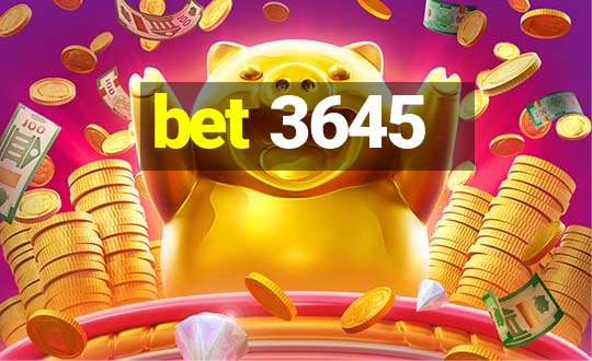 bet 3645