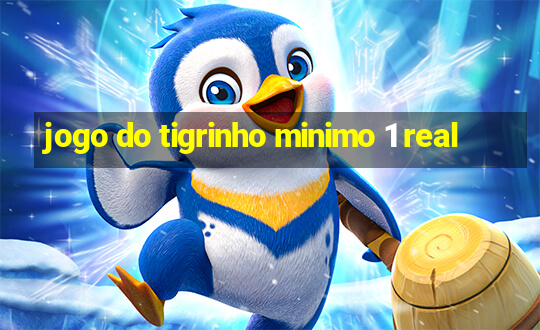 jogo do tigrinho minimo 1 real