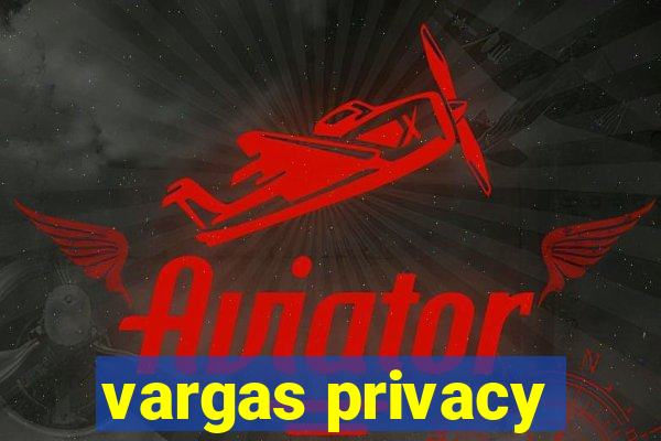 vargas privacy