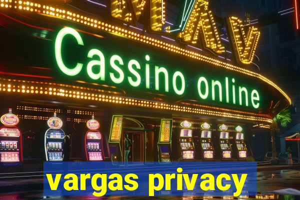 vargas privacy