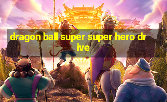 dragon ball super super hero drive