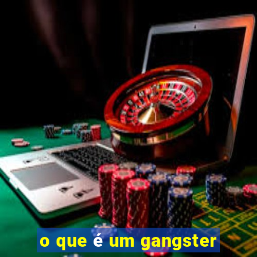 o que é um gangster