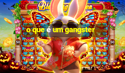 o que é um gangster