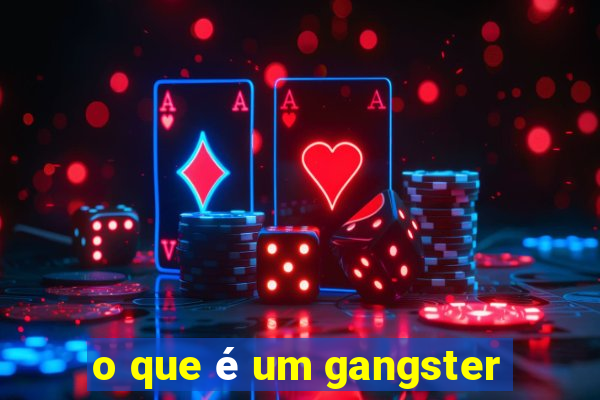 o que é um gangster