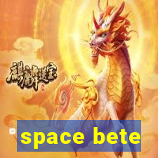 space bete