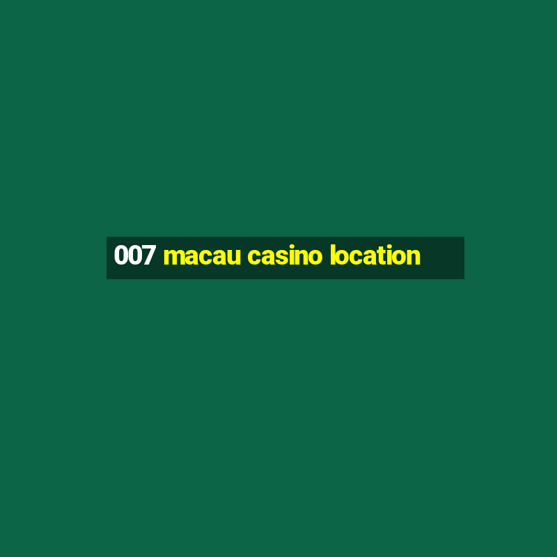 007 macau casino location