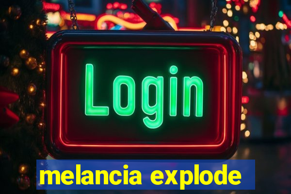 melancia explode