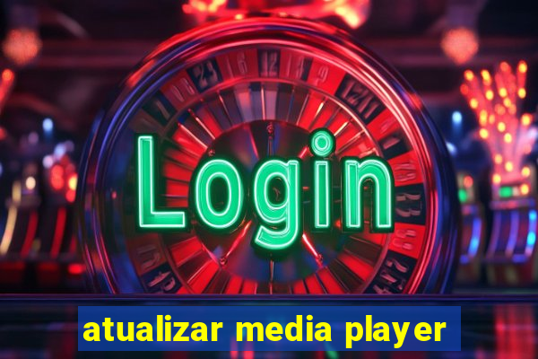 atualizar media player