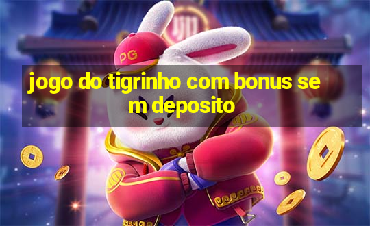 jogo do tigrinho com bonus sem deposito