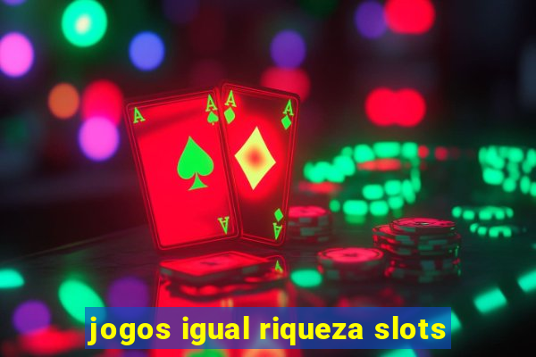 jogos igual riqueza slots