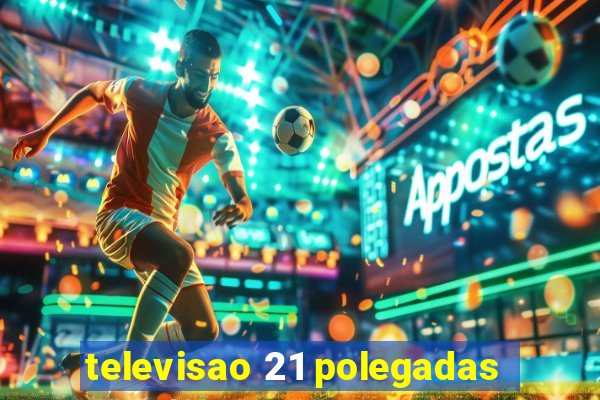 televisao 21 polegadas