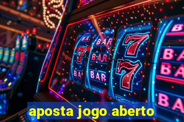 aposta jogo aberto