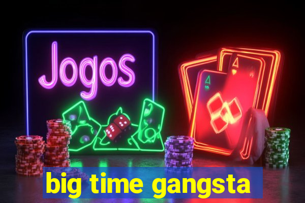 big time gangsta