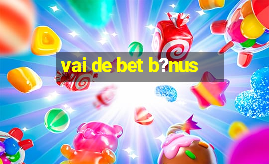 vai de bet b?nus