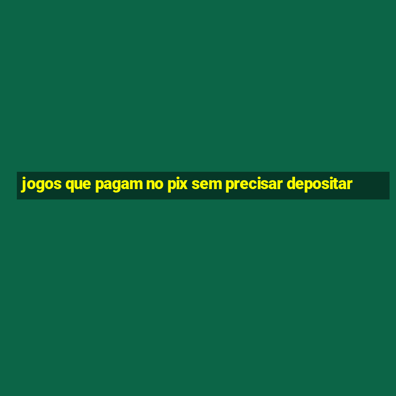 jogos que pagam no pix sem precisar depositar