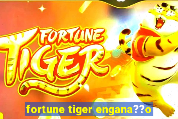 fortune tiger engana??o