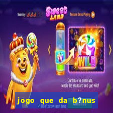 jogo que da b?nus antes de fazer depósitos