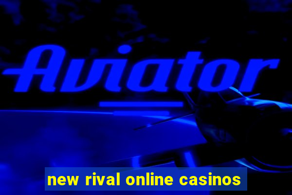 new rival online casinos