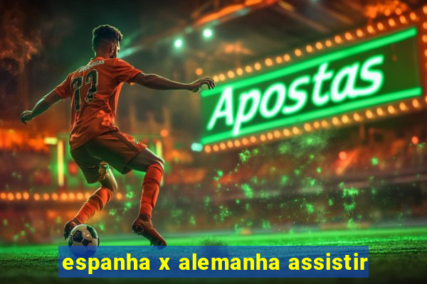 espanha x alemanha assistir