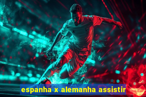 espanha x alemanha assistir